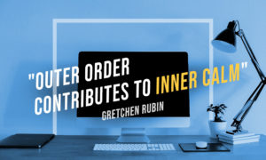 Desk setup background: "Outer order contributes to inner calm." -Gretchen Rubin