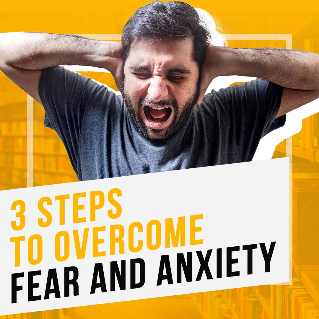 3 Steps To Overcome Fear And Anxiety